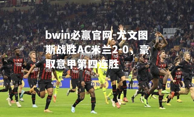 尤文图斯战胜AC米兰2-0，豪取意甲第四连胜