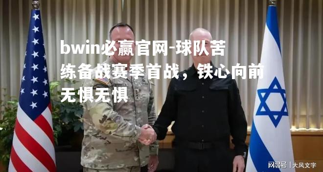 球队苦练备战赛季首战，铁心向前无惧无惧