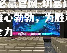 切塞纳队长雄心勃勃，为胜利冲刺拼尽全力